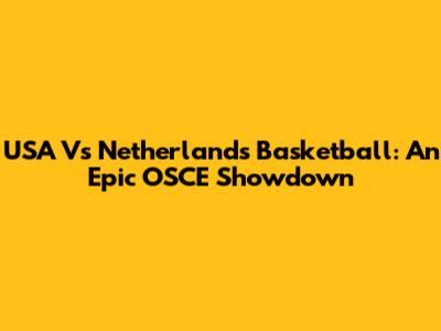 USA Vs Netherlands Basketball: An Epic OSCE Showdown