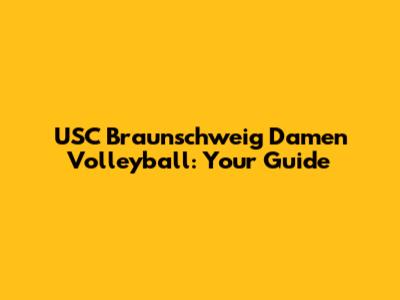 USC Braunschweig Damen Volleyball: Your Guide