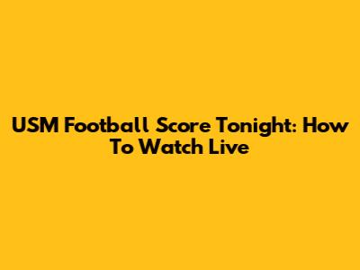 USM Football Score Tonight: How To Watch Live