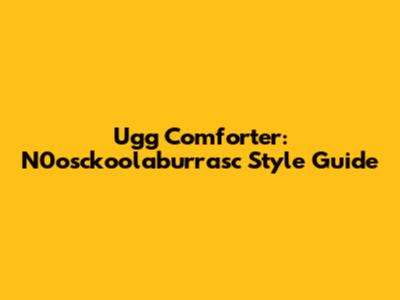 Ugg Comforter: N0osckoolaburrasc Style Guide