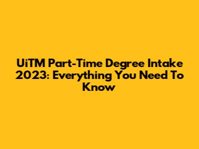 UiTM Part-Time Degree Intake 2023: Everything You Need To Know