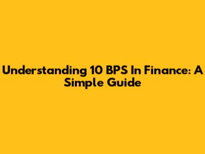 Understanding 10 BPS In Finance: A Simple Guide