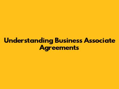 Understanding Business Associate Agreements