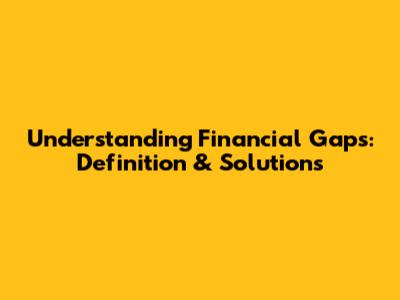 Understanding Financial Gaps: Definition & Solutions