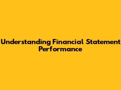 Understanding Financial Statement Performance