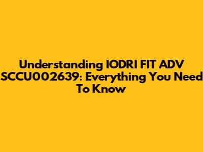 Understanding IODRI FIT ADV SCCU002639: Everything You Need To Know