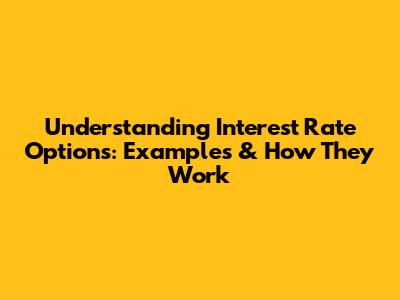 Understanding Interest Rate Options: Examples & How They Work