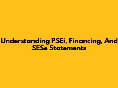 Understanding PSEi, Financing, And SESe Statements