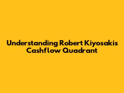 Understanding Robert Kiyosaki's Cashflow Quadrant