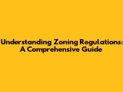 Understanding Zoning Regulations: A Comprehensive Guide