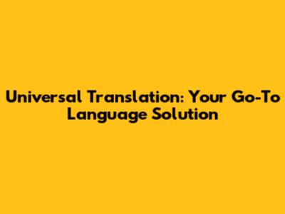 Universal Translation: Your Go-To Language Solution