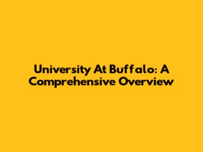 University At Buffalo: A Comprehensive Overview