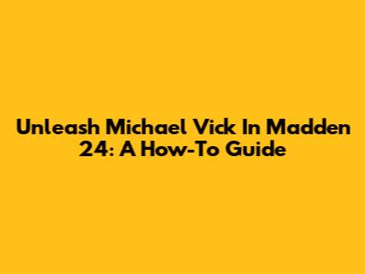 Unleash Michael Vick In Madden 24: A How-To Guide