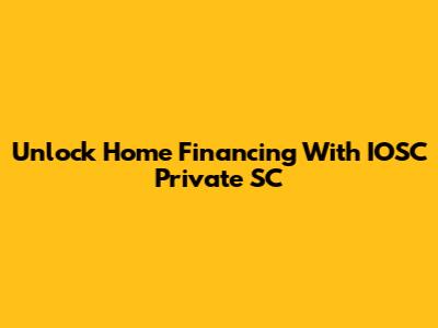 Unlock Home Financing With IOSC Private SC