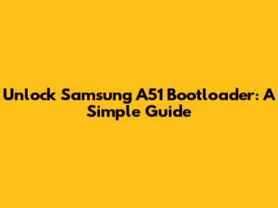 Unlock Samsung A51 Bootloader: A Simple Guide