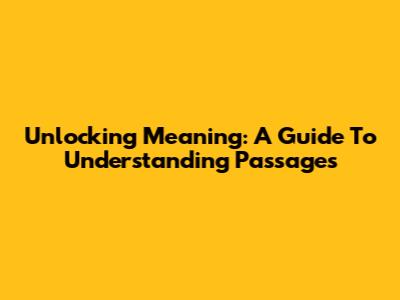 Unlocking Meaning: A Guide To Understanding Passages