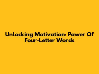 Unlocking Motivation: Power Of Four-Letter Words