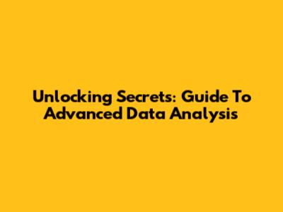 Unlocking Secrets: Guide To Advanced Data Analysis