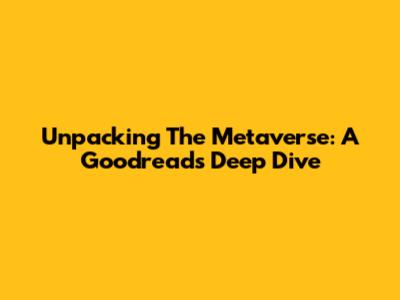 Unpacking The Metaverse: A Goodreads Deep Dive