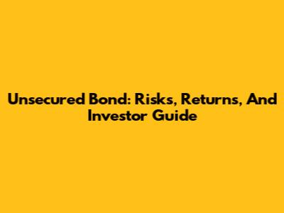 Unsecured Bond: Risks, Returns, And Investor Guide