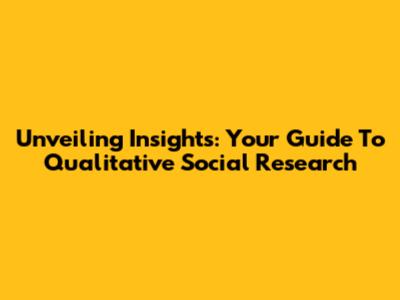 Unveiling Insights: Your Guide To Qualitative Social Research