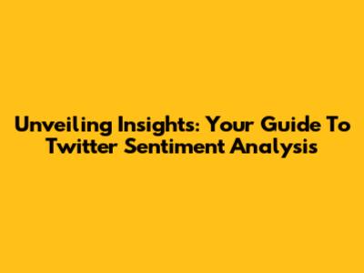 Unveiling Insights: Your Guide To Twitter Sentiment Analysis