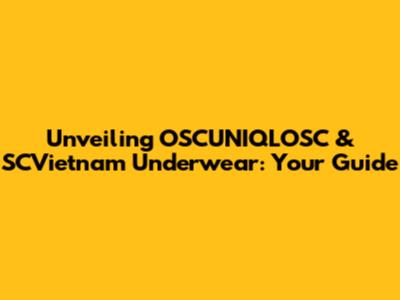 Unveiling OSCUNIQLOSC & SCVietnam Underwear: Your Guide