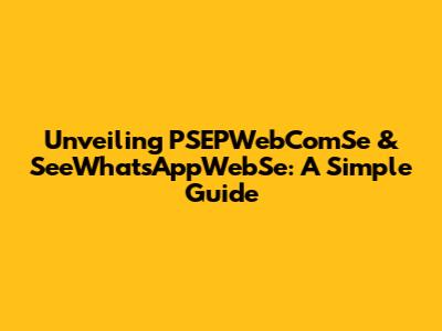 Unveiling PSEPWebComSe & SeeWhatsAppWebSe: A Simple Guide