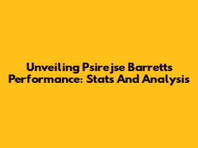 Unveiling Psirejse Barrett's Performance: Stats And Analysis