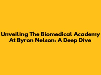 Unveiling The Biomedical Academy At Byron Nelson: A Deep Dive