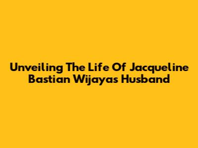 Unveiling The Life Of Jacqueline Bastian Wijaya's Husband