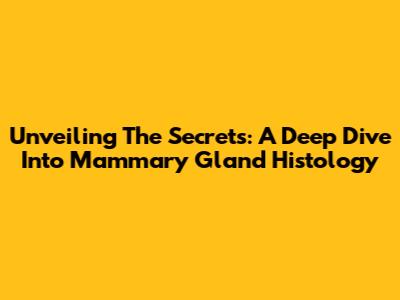 Unveiling The Secrets: A Deep Dive Into Mammary Gland Histology