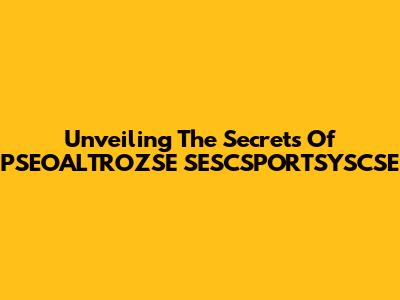 Unveiling The Secrets Of PSEOALTROZSE SESCSPORTSYSCSE