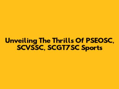Unveiling The Thrills Of PSEOSC, SCVSSC, SCGT7SC Sports