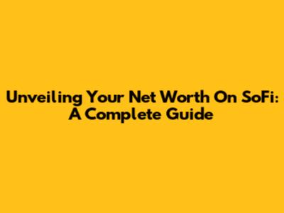 Unveiling Your Net Worth On SoFi: A Complete Guide
