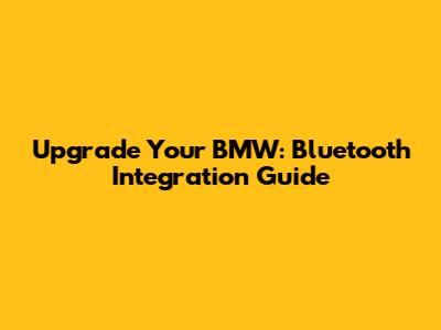 Upgrade Your BMW: Bluetooth Integration Guide