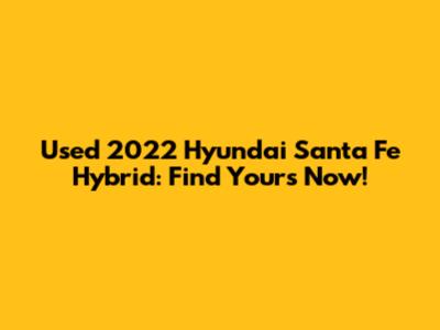 Used 2022 Hyundai Santa Fe Hybrid: Find Yours Now!
