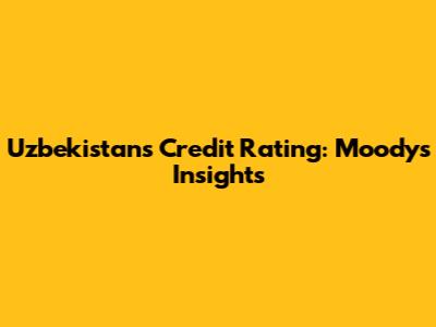 Uzbekistan's Credit Rating: Moody's Insights