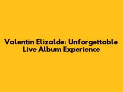 Valentin Elizalde: Unforgettable Live Album Experience