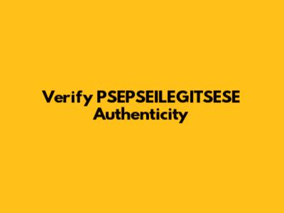 Verify PSEPSEILEGITSESE Authenticity