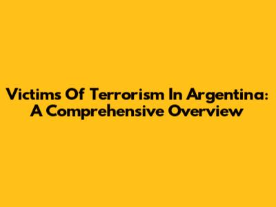 Victims Of Terrorism In Argentina: A Comprehensive Overview