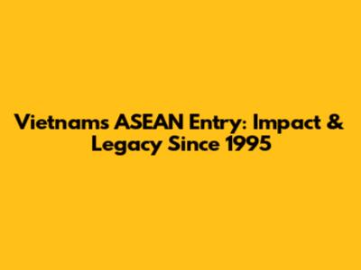 Vietnam's ASEAN Entry: Impact & Legacy Since 1995