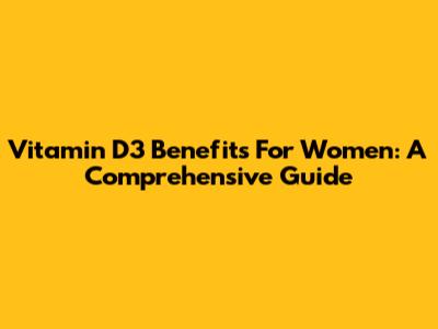 Vitamin D3 Benefits For Women: A Comprehensive Guide