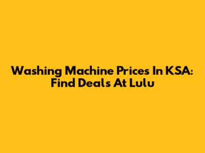 Washing Machine Prices In KSA: Find Deals At Lulu