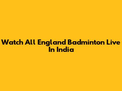 Watch All England Badminton Live In India