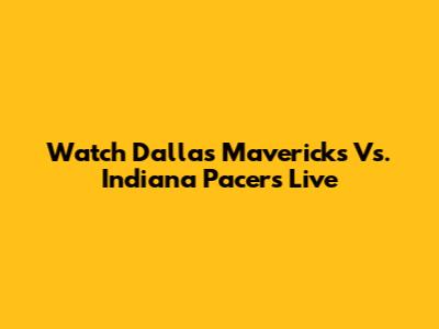 Watch Dallas Mavericks Vs. Indiana Pacers Live