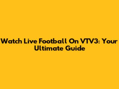 Watch Live Football On VTV3: Your Ultimate Guide