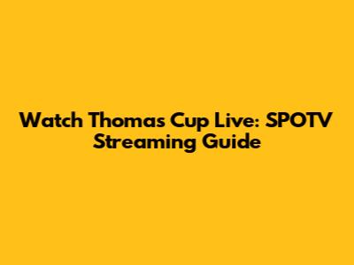 Watch Thomas Cup Live: SPOTV Streaming Guide
