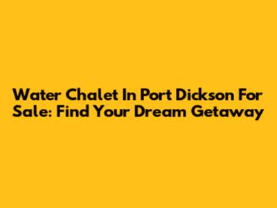 Water Chalet In Port Dickson For Sale: Find Your Dream Getaway