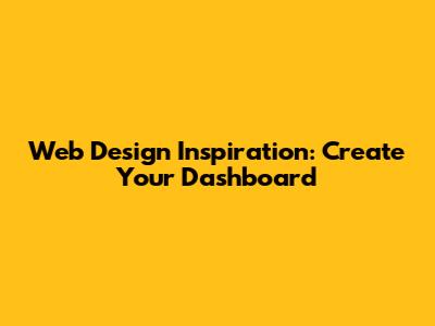 Web Design Inspiration: Create Your Dashboard